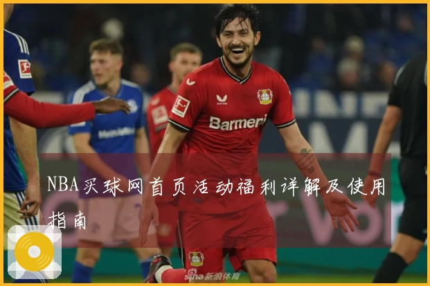 NBA买球网首页活动福利详解及使用指南