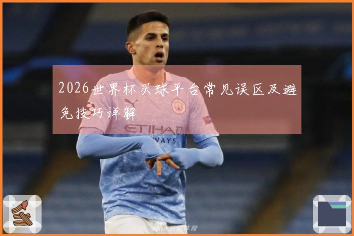 2026世界杯买球平台常见误区及避免技巧详解