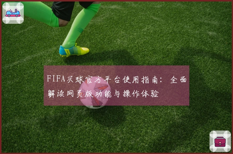 FIFA买球官方平台使用指南：全面解读网页版功能与操作体验