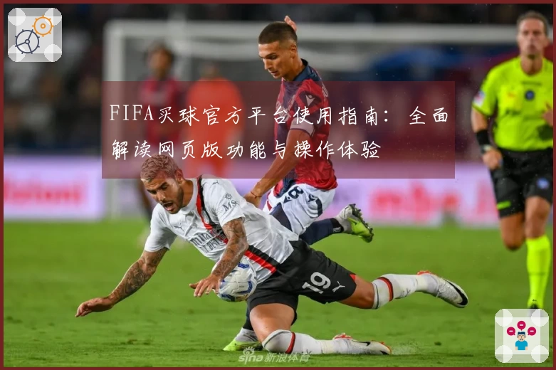 FIFA买球官方平台使用指南：全面解读网页版功能与操作体验